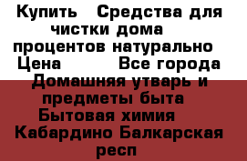 Купить : Средства для чистки дома-100 процентов натурально › Цена ­ 100 - Все города Домашняя утварь и предметы быта » Бытовая химия   . Кабардино-Балкарская респ.